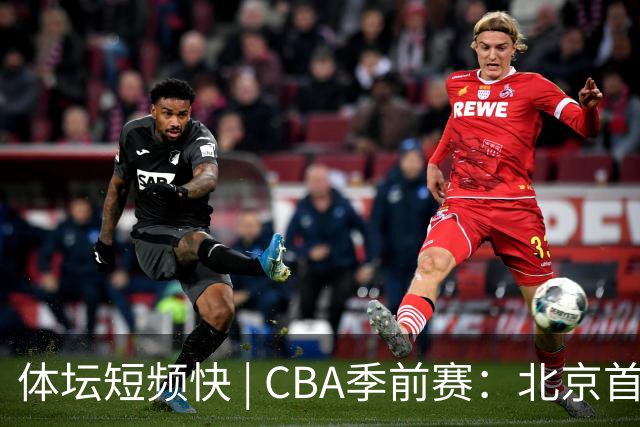 体坛短频快 | CBA季前赛：北京首钢首秀战胜宁波队，主帅李楠点评新外援
